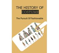 The History Of Costume: The Pursuit Of Fashionable