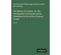 The History of Creation. Or, The Development of the Earth and its Inhabitans by the Action of natural Causes: Vol. II