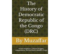 The History of Democratic Republic of the Congo (DRC): Ancient Kingdoms, Colonial Struggles, Independence, and the Road to Modern Congo