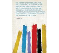 The History of Dunfermline, from the Earliest Records, Down to the Present Time, Including Historical Notices and Present State of the Parishes of ... Sketch of the Scenery on the Devon