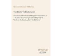 The History of Education: Educational Practice and Progress Considered as a Phase of the Development and Spread of Western Civilization, Part IV of 4 Parts
