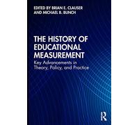 The History of Educational Measurement: Key Advancements in Theory, Policy, and Practice