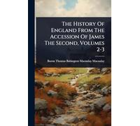 The History Of England From The Accession Of James The Second, Volumes 2-3