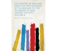 The History of England From the First Invasion by the Romans to the Accession of King George the Fifth
