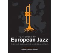 The History of European Jazz: The Music, Musicians and Audience in Context