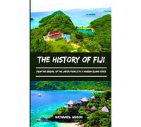 THE HISTORY OF FIJI: From the Arrival of the Lapita People to a Modern Island State