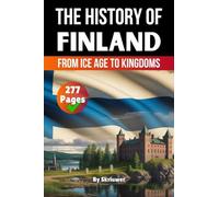 The History of Finland: From Ice Age to Kingdoms (Skriuwer.com Edition)