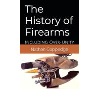 The History of Firearms: Including Over-Unity