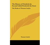 The History of Friedrich the Second Called Frederick the Great: The Works of Thomas Carlyle