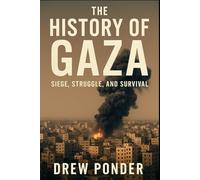 The History of Gaza: Siege, Struggle, and Survival
