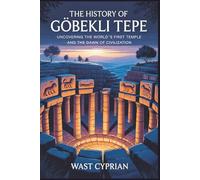 THE HISTORY OF GÖBEKLI TEPE: Uncovering the World’s First Temple and the Dawn of Civilization