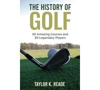 The History of Golf: 30 Amazing Courses and 30 Legendary Players