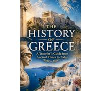 The History of Greece: A Traveler's Guide from Ancient Times to Today
