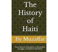 The History of Haiti: From Ancient Civilizations to Revolution, Struggle, and Modern Resilience