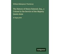 The History of Henry Esmond, Esq., a Colonel in the Service of Her Majesty Queen Anne: in large print