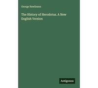 The History of Herodotus. A New English Version