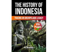The History of Indonesia: Tracing an Archipelagic Legacy (Skriuwer.com Edition)