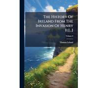 The History Of Ireland From The Invasion Of Henry Ii.[...]