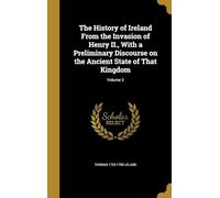The History of Ireland from the Invasion of Henry Ii.: With a Preliminary Discourse on the Antient State of That Kingdom (Volume 3)
