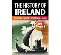 The History of Ireland: Prehistory, Conquests, and the Rise of a Nation