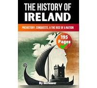 The History of Ireland: Prehistory, Conquests, and the Rise of a Nation