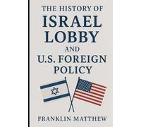 The History of Israel Lobby and U.S. Foreign Policy: The Untold Biography of America’s Most Influential Lobby