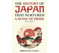 The History of Japan that Nurtured a Sense of Pride Volume 3: Breaking Free from a Self-Critical View of History