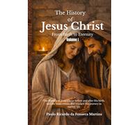 The History of Jesus Christ - “From Birth to Eternity - Volume 1