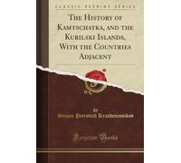 The History of Kamtschatka, and the Kurilski Islands, With the Countries Adjacent (Classic Reprint)