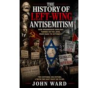 The History of Left-Wing Antisemitism: How Progressive Ideology Turned on the Jews, from Marx to October 7