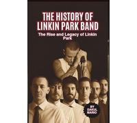 THE HISTORY OF LINKIN PARK BAND: The Rise and Legacy of Linkin Park