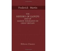 The History of Lloyd's and of Marine Insurance in Great Britain: With an Appendix Containing Statistics Relating to Marine Insurance