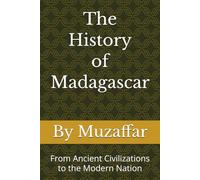 The History of Madagascar: From Ancient Civilizations to the Modern Nation
