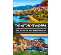 THE HISTORY OF MADEIRA: Trade, Wine, and the Legacy of a Portuguese Island