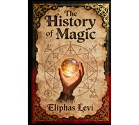 THE HISTORY OF MAGIC by Eliphas Levi