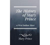 The History of Mary Prince a West Indian Slave: Original Classics and Annotated