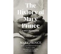 The History of Mary Prince, A West Indian Slave: The First Slave Narrative Book by a Black Woman (Annotated)