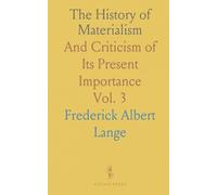 The History of Materialism: And Criticism of Its Present Importance