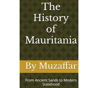 The History of Mauritania: From Ancient Sands to Modern Statehood