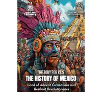 The History of Mexico: Land of Ancient Civilizations and Resilient Revolutionaries