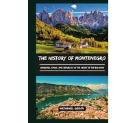 THE HISTORY OF MONTENEGRO: Warriors, Kings, and Republics in the Heart of the Balkans