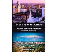 THE HISTORY OF MOZAMBIQUE: From Ancient African Kingdoms to Independence and Political Transformation