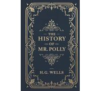 The History of Mr. Polly: A Humorous Satire Classic by H. G. Wells