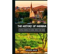 THE HISTORY OF NAMIBIA: An Untold Chronicle of Culture, Conflict, and Change