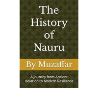The History of Nauru: A Journey from Ancient Isolation to Modern Resilience