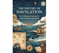 The History of Navigation: How Humans Learned to Chart the Seas and Skies