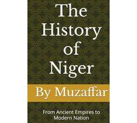 The History of Niger: From Ancient Empires to Modern Nation