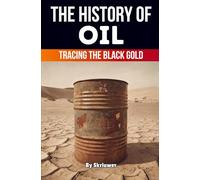 The History of Oil: Tracing the Black Gold