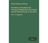 The History of Pendennis; His Fortunes and Misfortunes, His Friends and His Greatest Enemy, In Two Parts: Part 2 - in large print