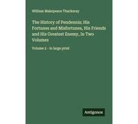 The History of Pendennis; His Fortunes and Misfortunes, His Friends and His Greatest Enemy, In Two Volumes: Volume 2 - in large print